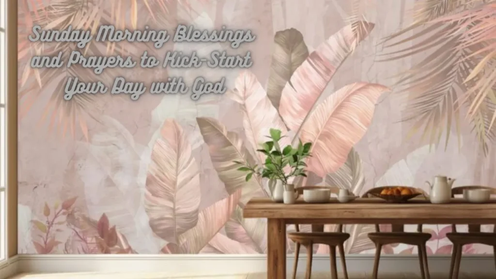 Sunday Morning Blessings and Prayers to Kick-Start Your Day with God