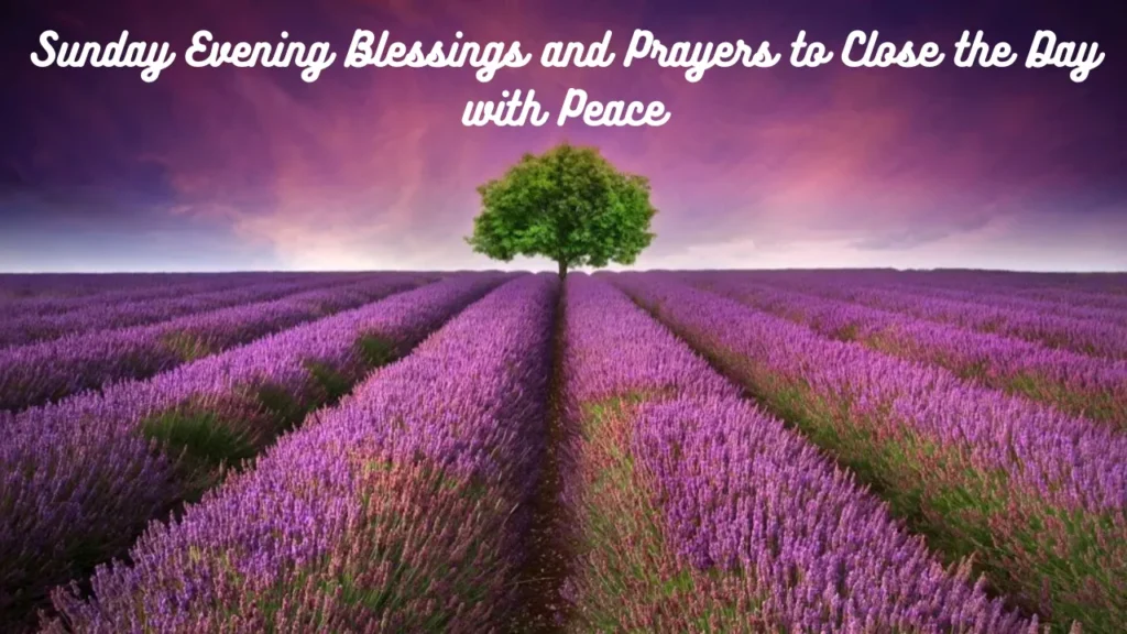 Sunday Evening Blessings and Prayers to Close the Day with Peace