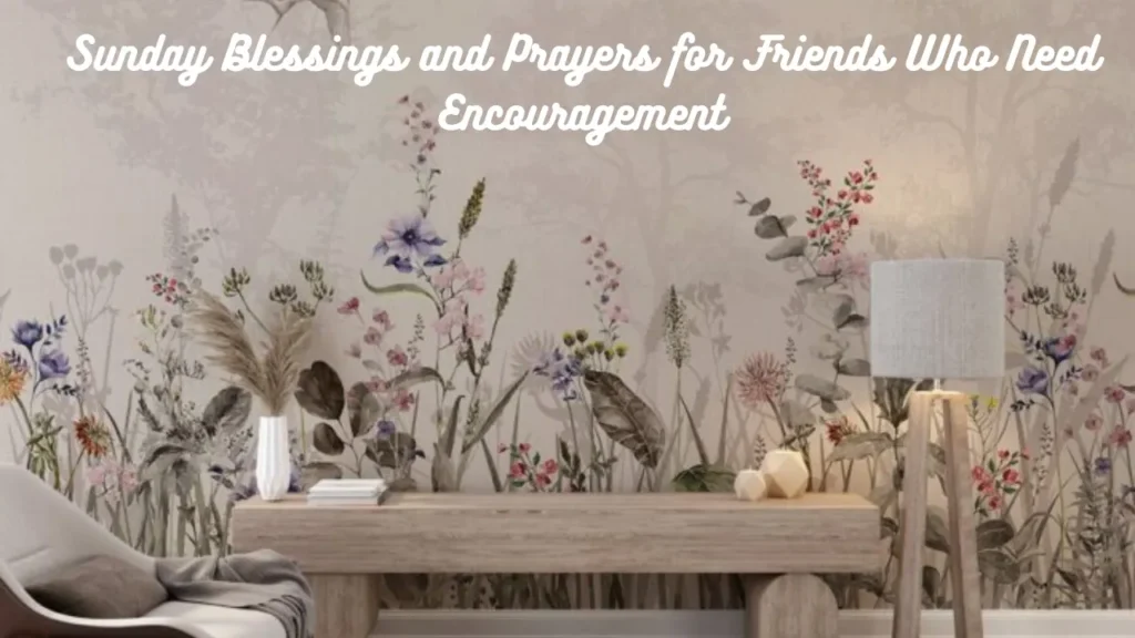 Sunday Blessings and Prayers for Friends Who Need Encouragement