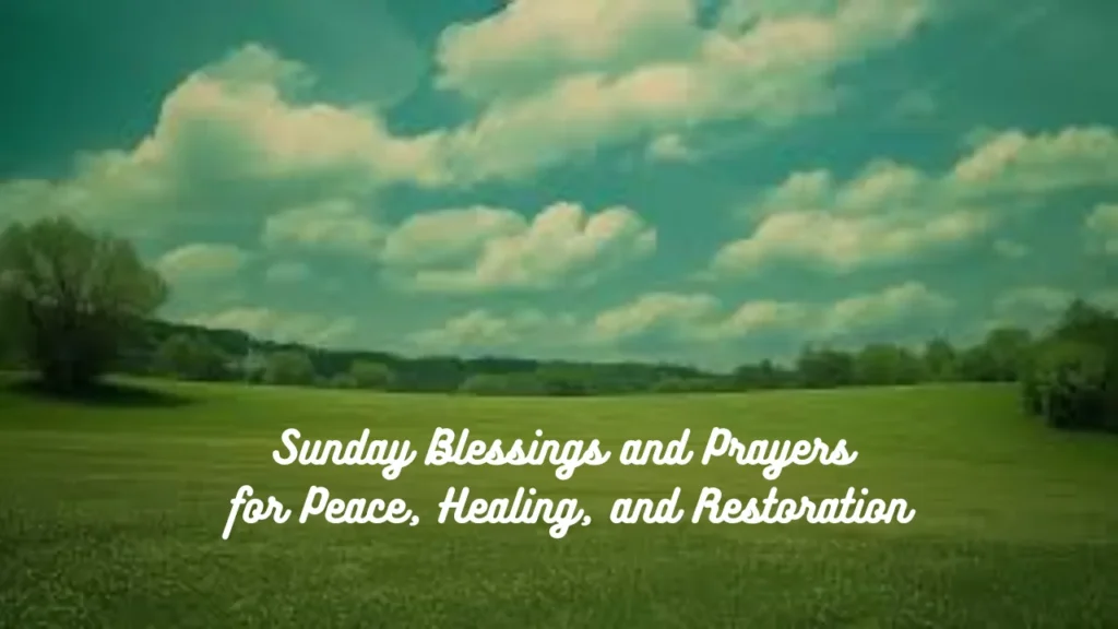 Sunday Blessings and Prayers for Peace, Healing, and Restoration