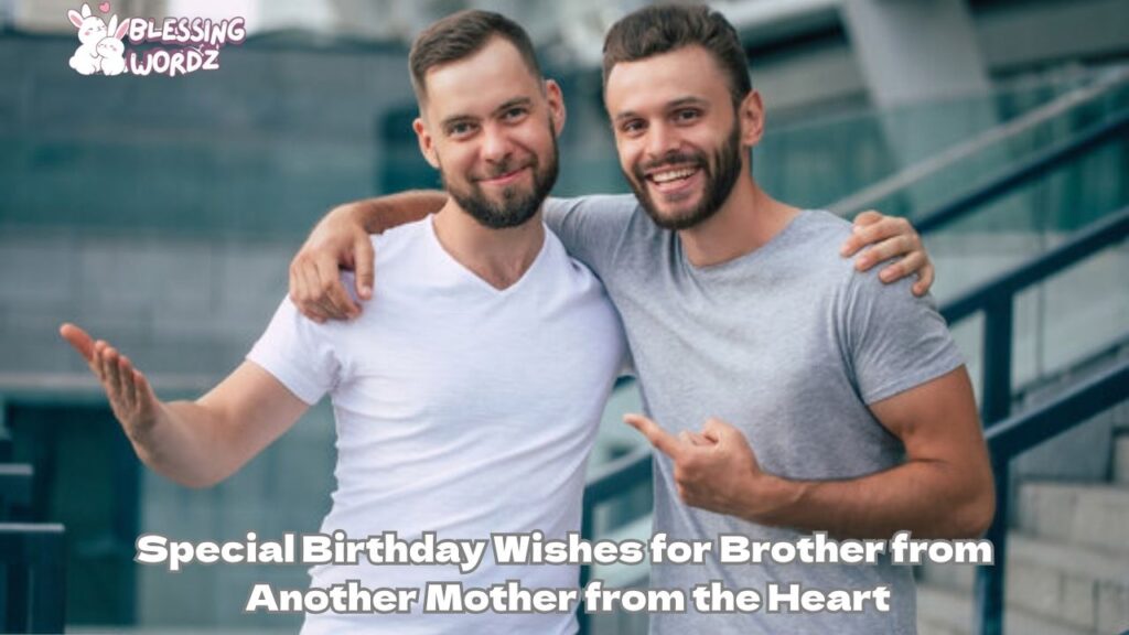 Special Birthday Wishes for Brother from Another Mother from the Heart